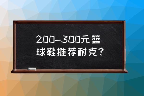 01年gs300北京多少钱 200-300元篮球鞋推荐耐克？