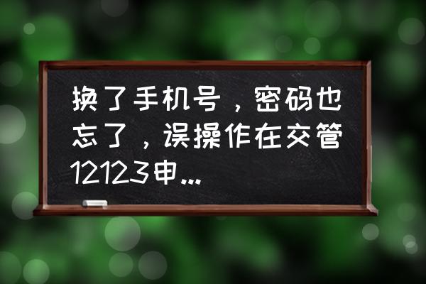 交管12123手机号码怎么被他人占用 换了手机号，密码也忘了，误操作在交管12123申诉了证件号被占用审核成功通过了我驾驶证还能用吗？