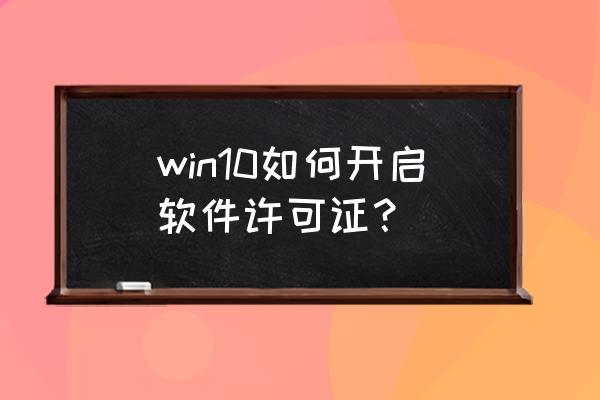 u盘重装系统win10找不到许可条款 win10如何开启软件许可证？