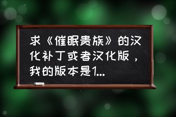 催眠贵族怎么提升等级 求《催眠贵族》的汉化补丁或者汉化版，我的版本是1.00，或者有攻略也可？