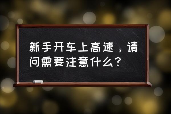 高速公路开车新手需要注意什么 新手开车上高速，请问需要注意什么？