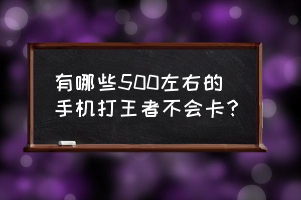 长安欧诺s7座真实成交价 有哪些500左右的手机打王者不会卡？