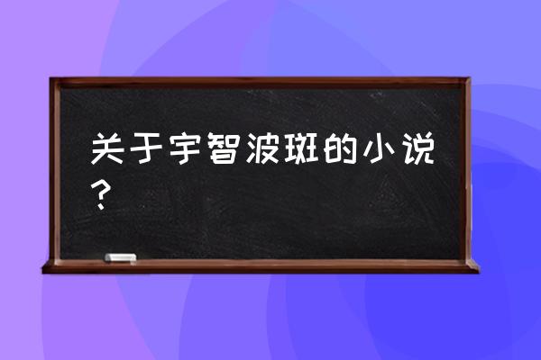 火影开局遭遇宇智波斑全文免费 关于宇智波斑的小说？