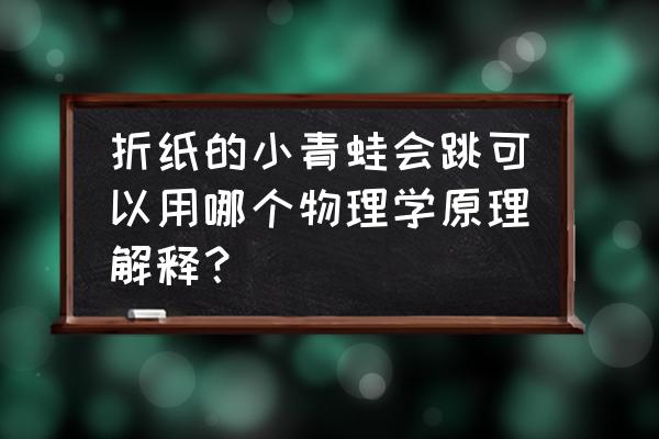 弹跳小汽车怎么折 折纸的小青蛙会跳可以用哪个物理学原理解释？