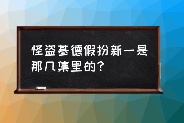 柯南在基德面前变回新一 怪盗基德假扮新一是那几集里的？