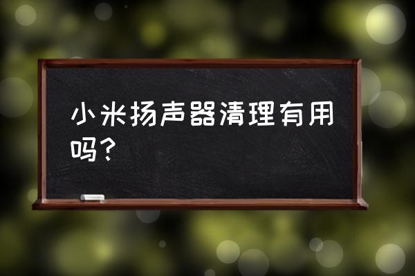 小米怎么清理扬声器的灰尘 小米扬声器清理有用吗？