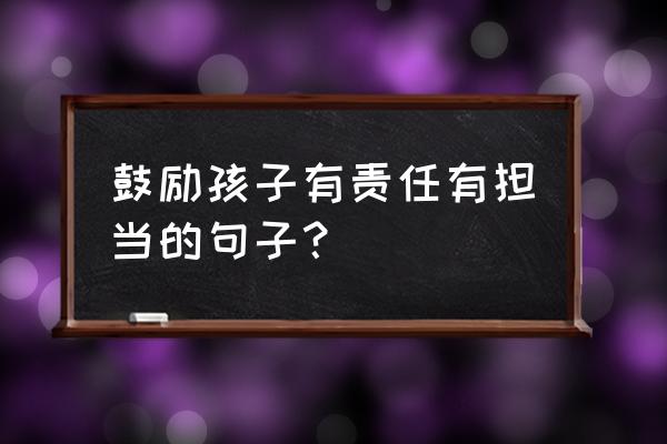 使命召唤手游版本之子的最强搭配 鼓励孩子有责任有担当的句子？