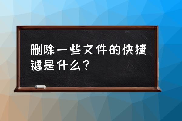 键盘删除东西的方法 删除一些文件的快捷键是什么？