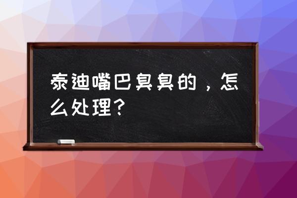 怎么去除狗嘴巴异味小窍门 泰迪嘴巴臭臭的，怎么处理？