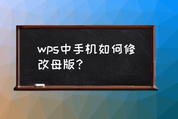 幻灯片模板母版怎么重命名 wps中手机如何修改母版？