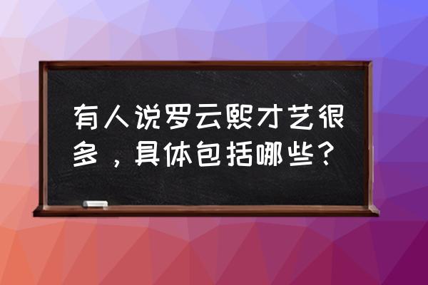 次元狂想曲攻略 有人说罗云熙才艺很多，具体包括哪些？