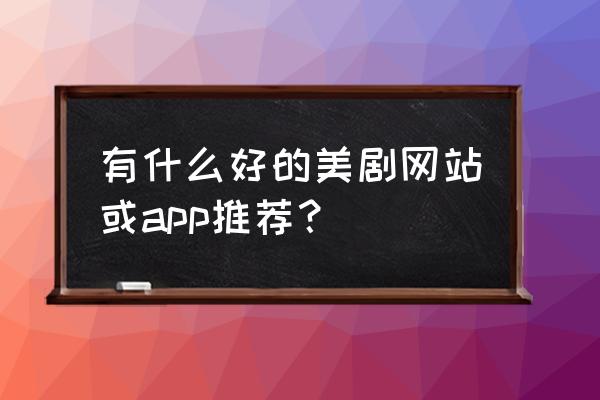 看美剧用哪个app tv版 有什么好的美剧网站或app推荐？