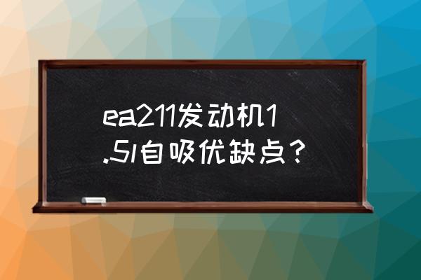 大众ea2111.4t发动机耐用么 ea211发动机1.5l自吸优缺点？