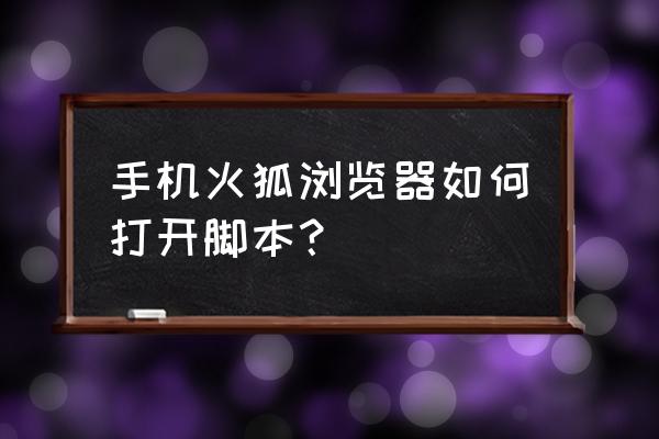 手机火狐浏览器怎么设置主页 手机火狐浏览器如何打开脚本？