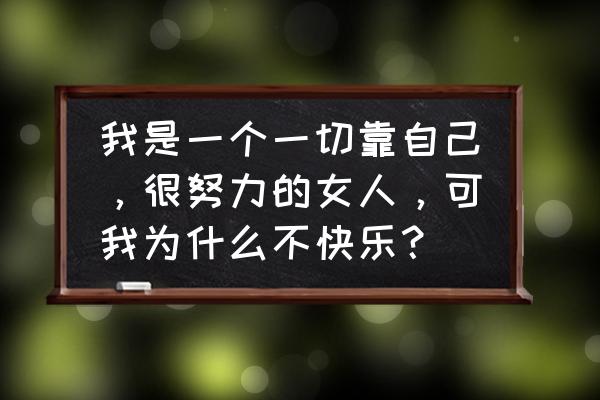 女人就是这样活着 我是一个一切靠自己，很努力的女人，可我为什么不快乐？