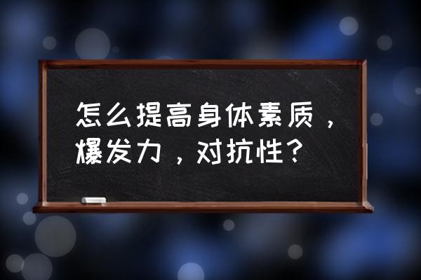 肢体动作技巧有哪些 怎么提高身体素质，爆发力，对抗性？