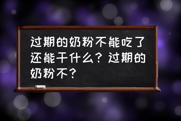 教你过期奶粉的日常小妙用 过期的奶粉不能吃了还能干什么？过期的奶粉不？